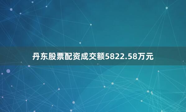 丹东股票配资成交额5822.58万元