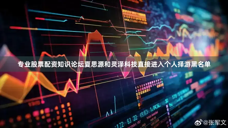 专业股票配资知识论坛夏思源和灵泽科技直接进入个人择游黑名单