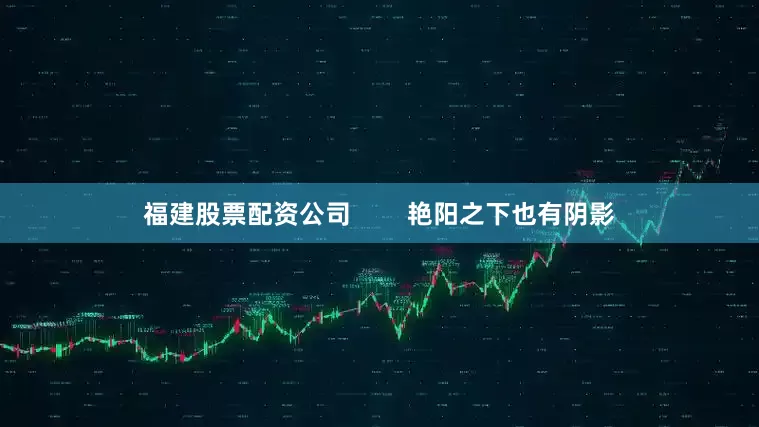 福建股票配资公司        艳阳之下也有阴影