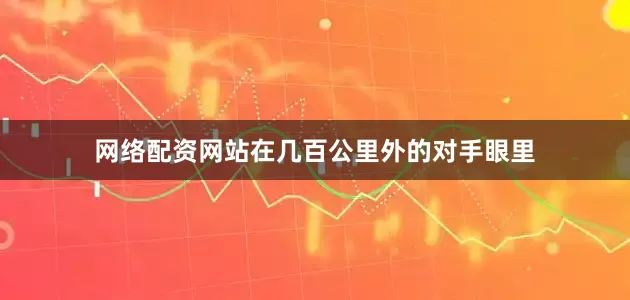 网络配资网站在几百公里外的对手眼里