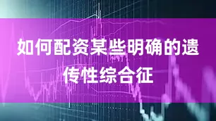 如何配资某些明确的遗传性综合征